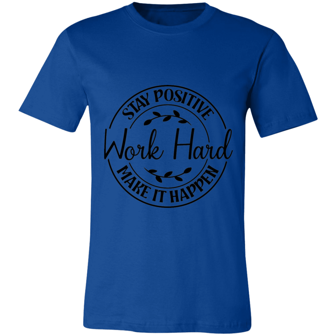 Stay Positive-Work Hard- Make It Happen | Unisex T-Shirt