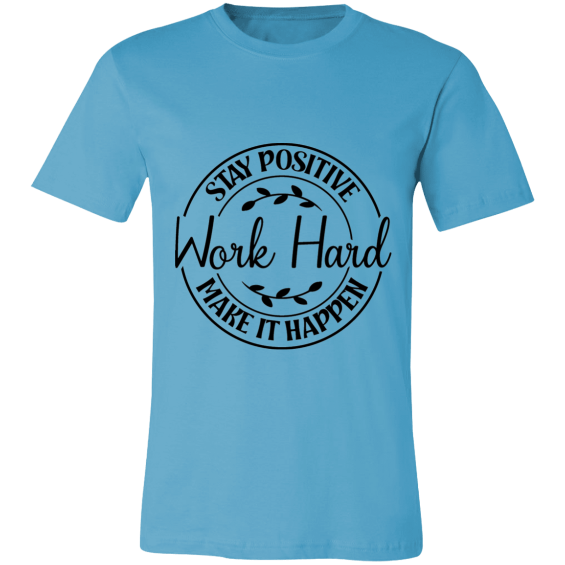 Stay Positive-Work Hard- Make It Happen | Unisex T-Shirt
