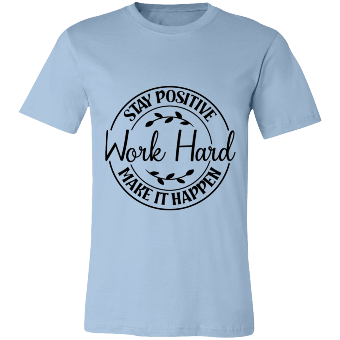 Stay Positive-Work Hard- Make It Happen | Unisex T-Shirt