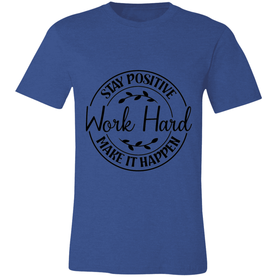 Stay Positive-Work Hard- Make It Happen | Unisex T-Shirt
