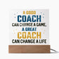 A Good Coach change a Game, A Great Coach change a Life