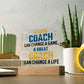 A Good Coach change a Game, A Great Coach change a Life